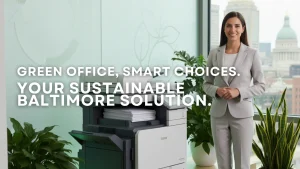 The Green Advantage: Copier Rental for Sustainable Baltimore Offices