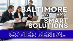 The Role of Copier Rentals in Supporting Baltimore’s Small Law Firms